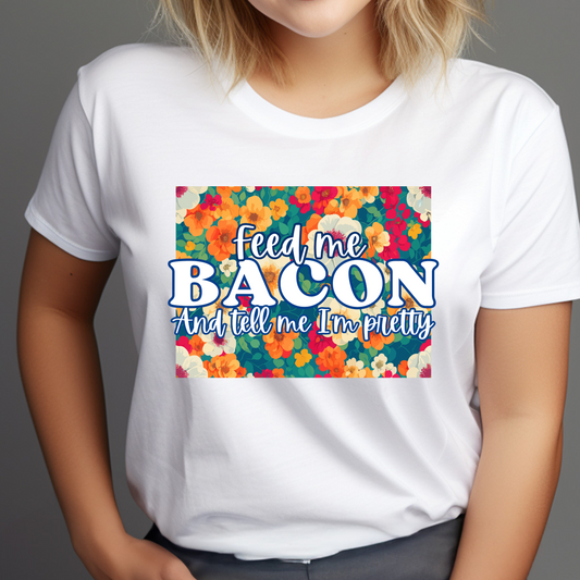 Feed Me Bacon & Tell Me I'm Pretty T-Shirt