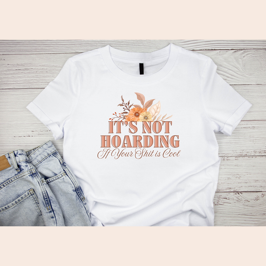 It's Not Hoarding If Your Shit Is Cool T-Shirt